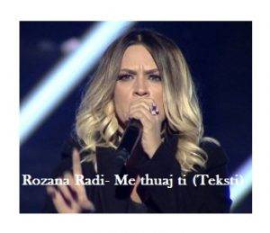 Rozana Radi-Me thuaj ti (Tekste kengesh)