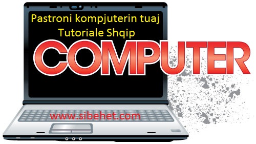 8 Si te pastrojme kompjuterin dhe shfletuesin (browser-in) . Tutoriale shqip.
